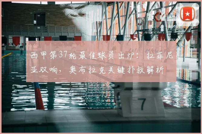 西甲第37轮最佳球员出炉：拉菲尼亚双响，奥布拉克关键扑救解析