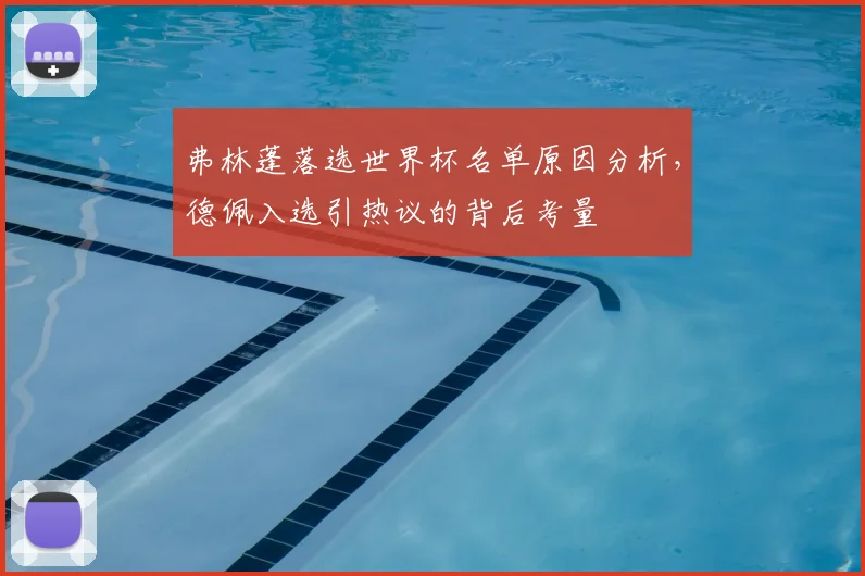 弗林蓬落选世界杯名单原因分析，德佩入选引热议的背后考量